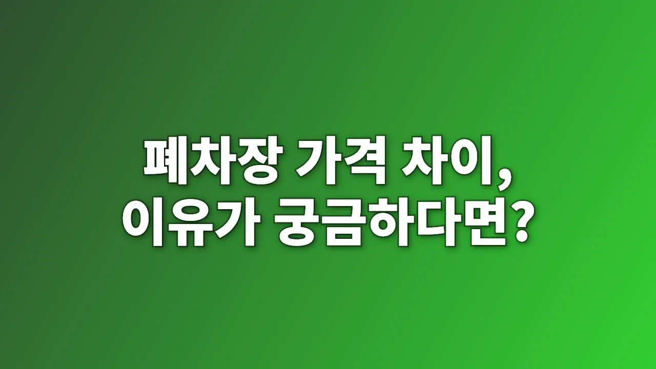 폐차장 가격 차이, 이유가 궁금하다면?